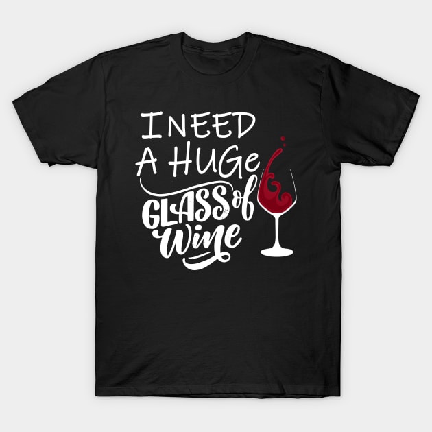 i need a huge glass of wine T-Shirt by Magic Arts